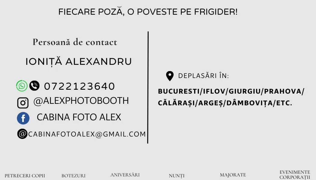 Cartea de vizită: Ioniță Alexandru, 0722 123 640, @alexphotobooth, Cabina Foto Alex, cabinafotoalex@gmail.com. Deplasări în București, Ilfov, Giurgiu, Prahova, Călărași, Argeș, Dâmbovița.